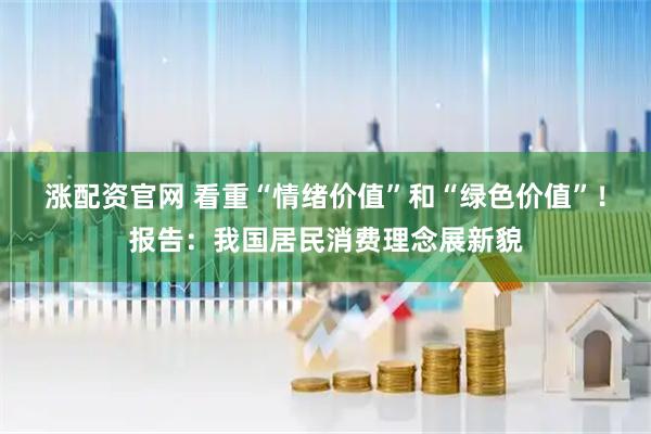 涨配资官网 看重“情绪价值”和“绿色价值”！报告：我国居民消费理念展新貌