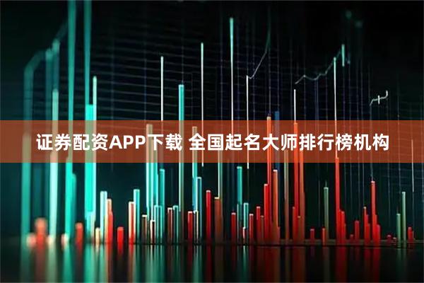 证券配资APP下载 全国起名大师排行榜机构